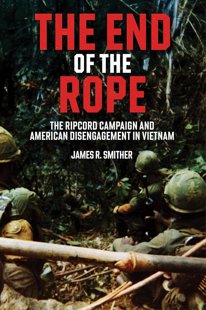 Book Review: The End of the Rope: The Ripcord Campaign and American Disengagement in Vietnam